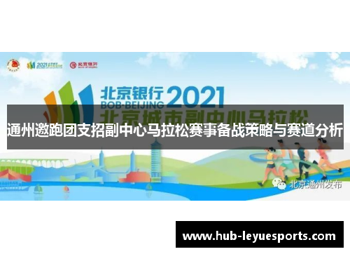 通州邀跑团支招副中心马拉松赛事备战策略与赛道分析 通州邀跑团支招副中心马拉松赛事备战策略与赛道分析