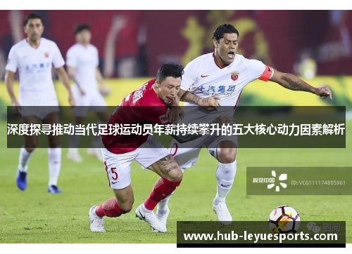 深度探寻推动当代足球运动员年薪持续攀升的五大核心动力因素解析 深度探寻推动当代足球运动员年薪持续攀升的五大核心动力因素解析