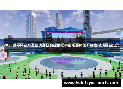 2026世界杯官方宣布决赛日将提供元宇宙观赛体验开创虚拟观赛新纪元