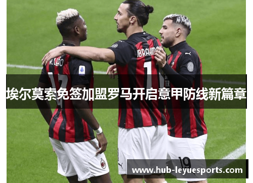 埃尔莫索免签加盟罗马开启意甲防线新篇章 埃尔莫索免签加盟罗马开启意甲防线新篇章