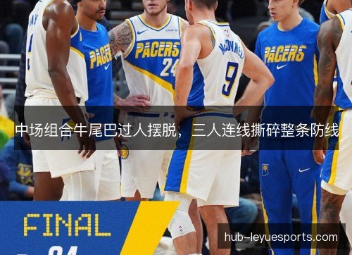 中场组合牛尾巴过人摆脱,三人连线撕碎整条防线 中场组合牛尾巴过人摆脱,三人连线撕碎整条防线